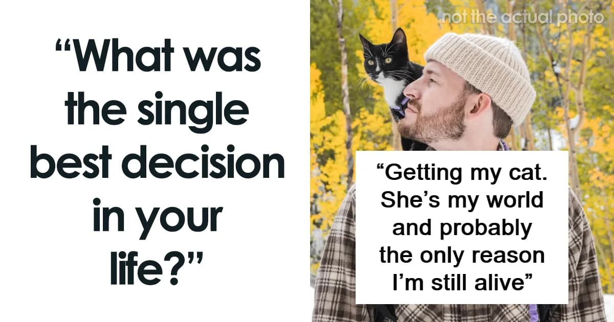 Learning To Not Be Angry: 39 People Share The Best Decisions In Their Life