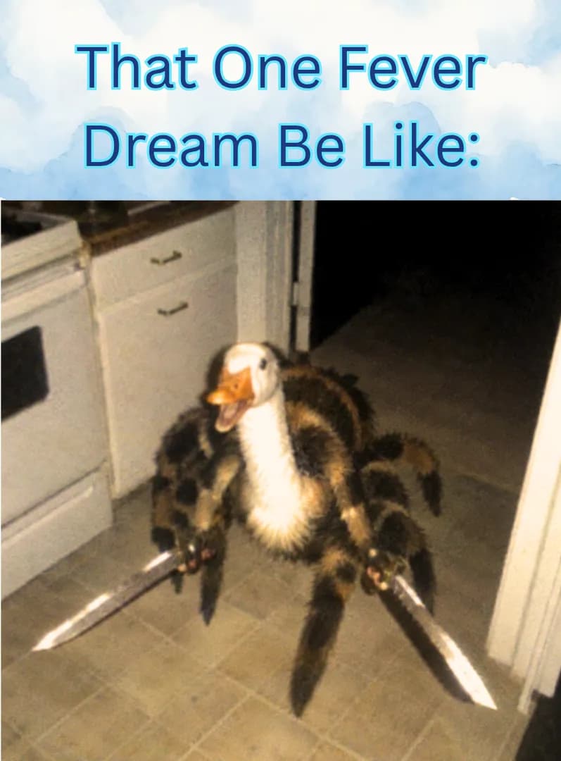 Fever dreams are so weird and creepy.