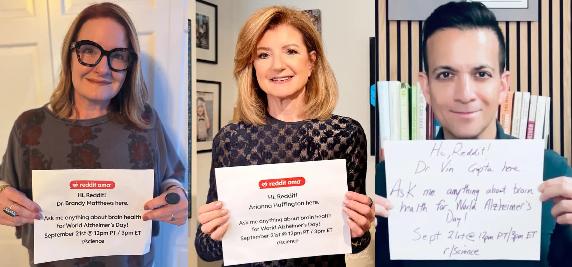 Hi r/science. We’re Arianna Huffington, Dr. Vin Gupta, and Dr. Brandy Matthews here for World Alzheimer’s Day. Ask Us Anything about Alzheimer’s and brain health on 9/21!