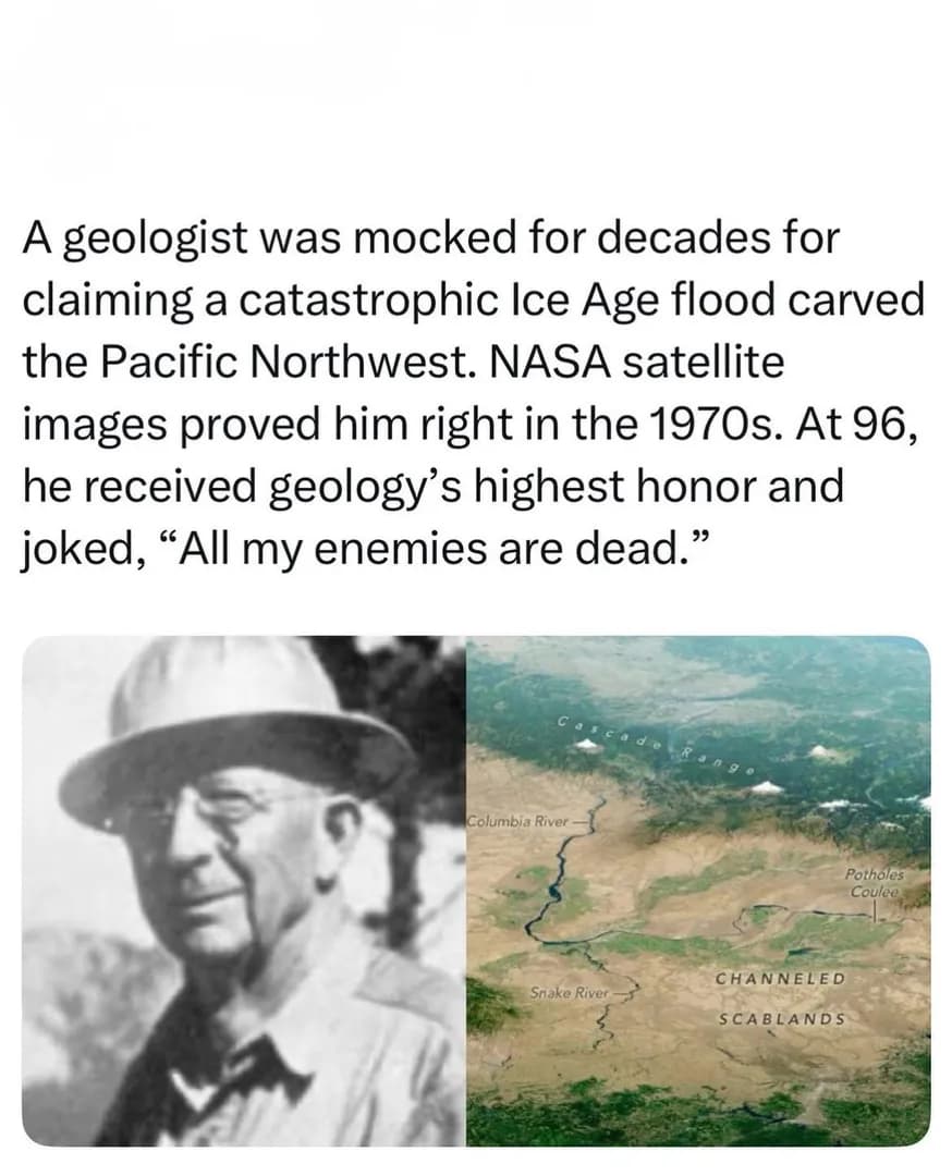 J Harlen Bretz faced decades of intense mockery from the scientific community, then NASA satelite images proved him right and he got geology's highest honour.