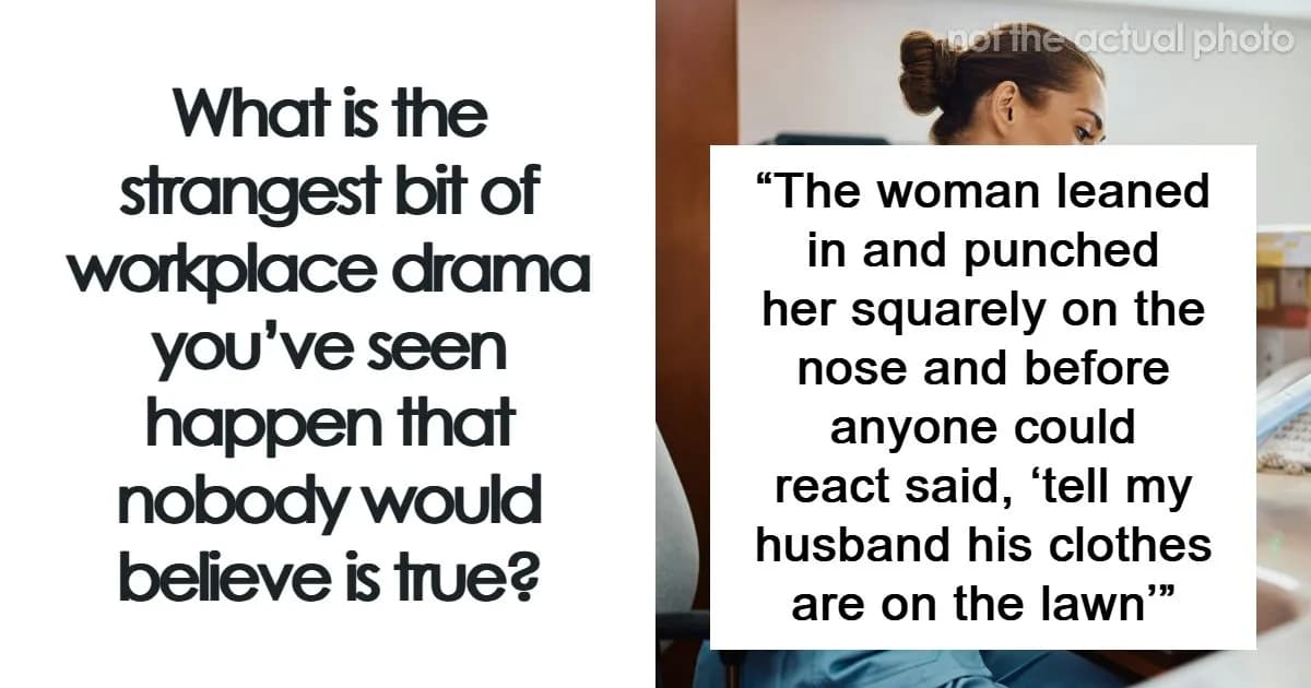46 Crazy Workplace Dramas To Make People Feel Better About Their Job